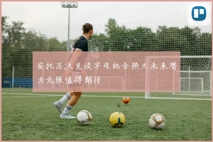 安托万沃克谈字母机会热火未来潜力无限值得期待