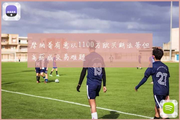摩纳哥有意以1100万欧买断法蒂但高薪成交易难题