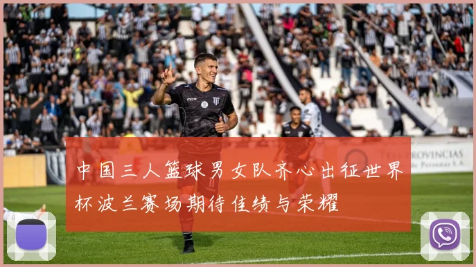 中国三人篮球男女队齐心出征世界杯波兰赛场期待佳绩与荣耀