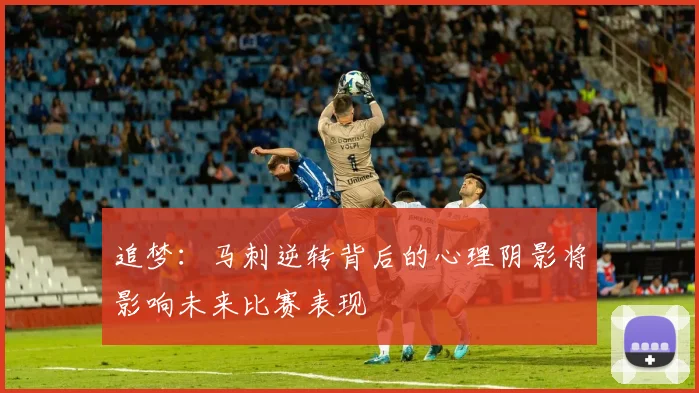 追梦：马刺逆转背后的心理阴影将影响未来比赛表现